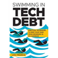 Swimming in Tech Debt: Practical Techniques to Keep Your Team from Drowning in Its Codebase - Paperback
