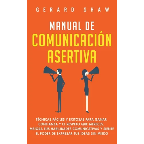 Manual de comunicación asertiva: Técnicas fáciles y exitosas para ganar confianza y el respeto que mereces. Mejora tus habilidades comunicativas y sie - Hardcover