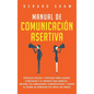 Manual de comunicación asertiva: Técnicas fáciles y exitosas para ganar confianza y el respeto que mereces. Mejora tus habilidades comunicativas y sie - Hardcover