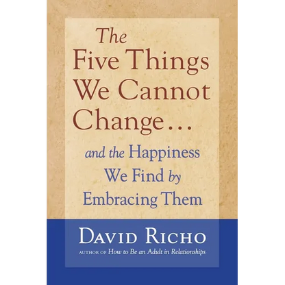 The Five Things We Cannot Change: And the Happiness We Find by Embracing Them - Paperback