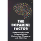 The Dopamine Factor: Understanding the Science Behind Motivation, Pleasure, and Addiction - Paperback