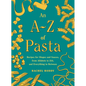 An A-Z of Pasta: Recipes for Shapes and Sauces, from Alfabeto to Ziti, and Everything in Between: A Cookbook - Hardcover