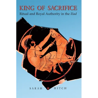 King of Sacrifice: Ritual and Royal Authority in the Iliad - Paperback