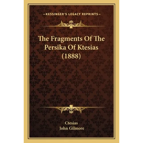 The Fragments Of The Persika Of Ktesias (1888) - Paperback