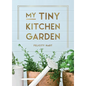 My Tiny Kitchen Garden: Simple Tips to Help You Grow Your Own Herbs, Fruits and Vegetables - Hardcover