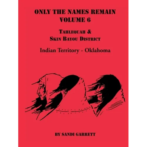 Only the Names Remain, Volume 6: Tahlequah and Skin Bayou District (Oklahoma) - Paperback