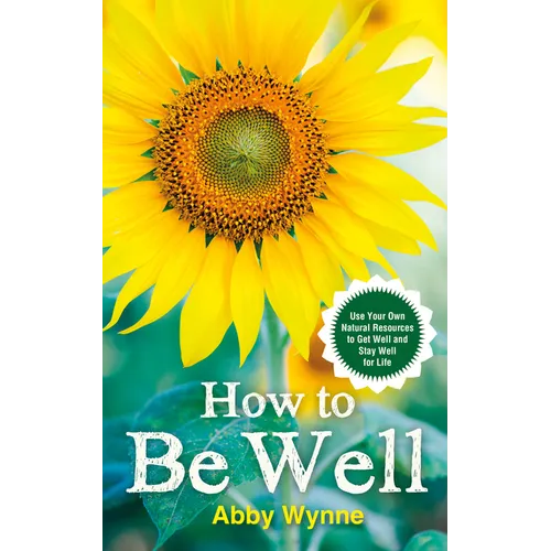 How to Be Well: Use Your Own Natural Resources to Get Well and Stay Well for Life - Paperback