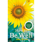 How to Be Well: Use Your Own Natural Resources to Get Well and Stay Well for Life - Paperback