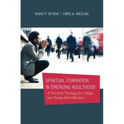 Spiritual Formation in Emerging Adulthood: A Practical Theology for College and Young Adult Ministry - Paperback