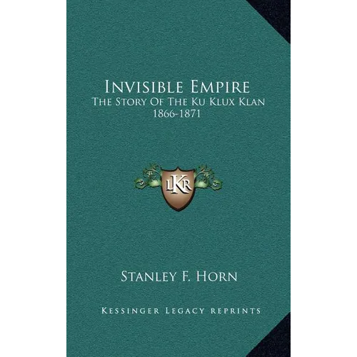 Invisible Empire: The Story Of The Ku Klux Klan 1866-1871 - Hardcover