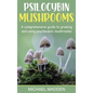 Psilocybin Mushrooms: A Comprehensive Guide to Growing and Using Psychedelic Mushrooms - Hardcover
