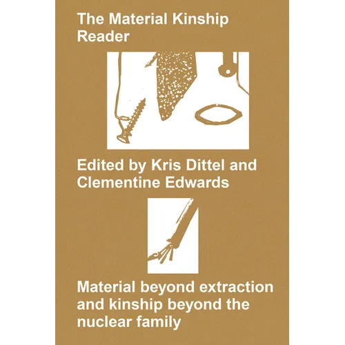 The Material Kinship Reader: Material Beyond Extraction and Kinship Beyond the Nuclear Family - Paperback