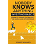 Nobody Knows Anything: Investing Basics Learn to Ignore the Experts, the Gurus and other Fools - Paperback