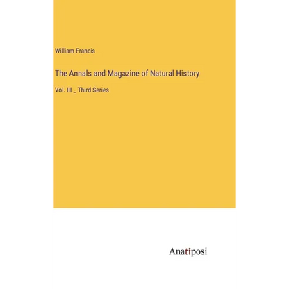 The Annals and Magazine of Natural History: Vol. III _ Third Series - Hardcover