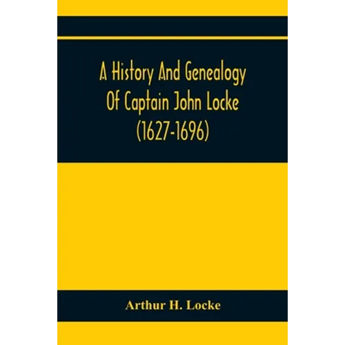 A History And Genealogy Of Captain John Locke (1627-1696) Of Portsmouth And Rye, N.H., And His Descendants; Also Of Nathaniel Locke Of Portsmouth, And - Paperback