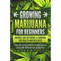 Growing Marijuana for Beginners Indoors and Outdoors & Cannabis for Health and Wellness: Tips for Using Medical Marijuana and CBD Effectively (2 Books - Paperback