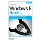 Windows 8 Hacks: Tips & Tools for Unlocking the Power of Tablets and Desktops - Paperback