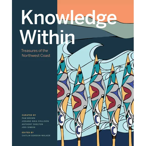 Knowledge Within: Treasures of the Northwest Coast - Hardcover