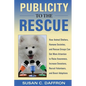 Publicity to the Rescue: How to Get More Attention for Your Animal Shelter, Humane Society or Rescue Group to Raise Awareness, Increase Donations, Rec - Paperback