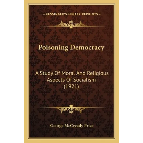 Poisoning Democracy: A Study Of Moral And Religious Aspects Of Socialism (1921) - Paperback