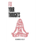 Fix Your Thoughts: Empowering Yourself to Make Peace with the Past, Embrace the Present, and Look Forward to Your Future - Paperback