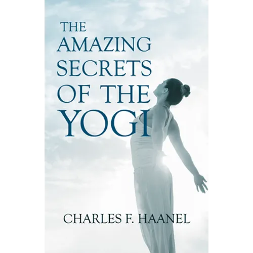 The Amazing Secrets of the Yogi;With a Chapter from St Louis, History of the Fourth City, 1764-1909, Volume Three By Walter Barlow Stevens - Paperback