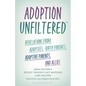 Adoption Unfiltered: Revelations from Adoptees, Birth Parents, Adoptive Parents, and Allies - Paperback