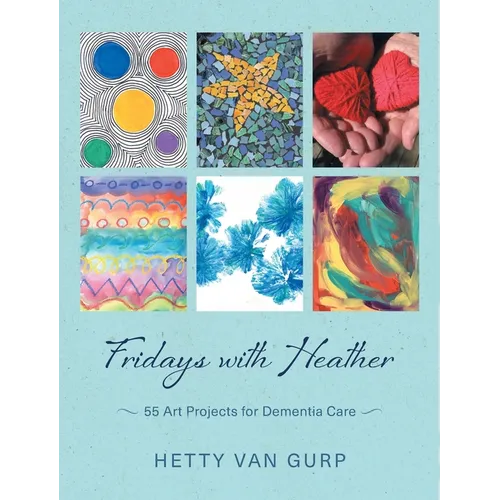 Fridays with Heather: 55 Art Projects for Dementia Care - Hardcover