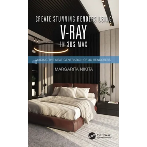 Create Stunning Renders Using V-Ray in 3ds Max: Guiding the Next Generation of 3D Renderers - Paperback