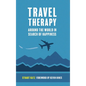 Travel Therapy: Around The World In Search Of Happiness - Hardcover