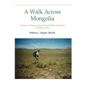 A Walk Across Mongolia: Lessons In Progress From Sacred Mother Mountain To Mother Lake - Paperback