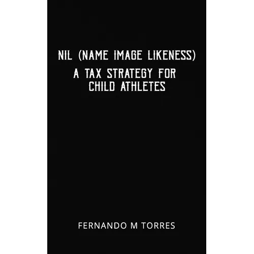 NIL (Name Image Likeness): A Tax Strategy For Child Athletes - Paperback