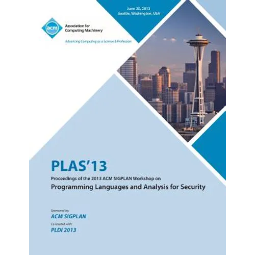 PLAS 13 Proceedings of the 2013 ACM SIGPLAN Workshop on Programming Languages and Analysis for Security - Paperback
