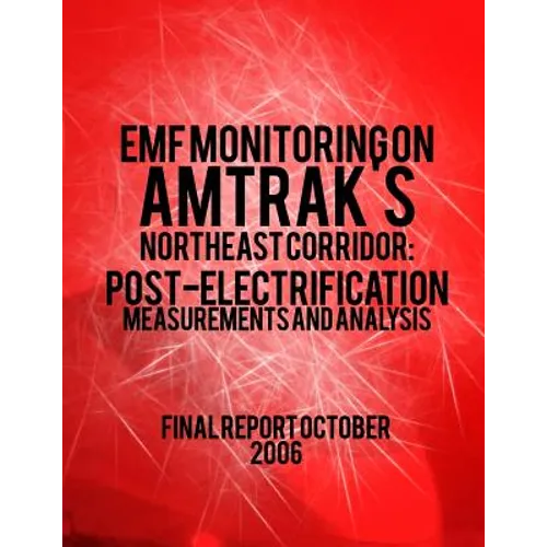 EMF Monitoring on Amtrak's Northeast Corridor: Post-Electrification Measurements and Analysis - Paperback