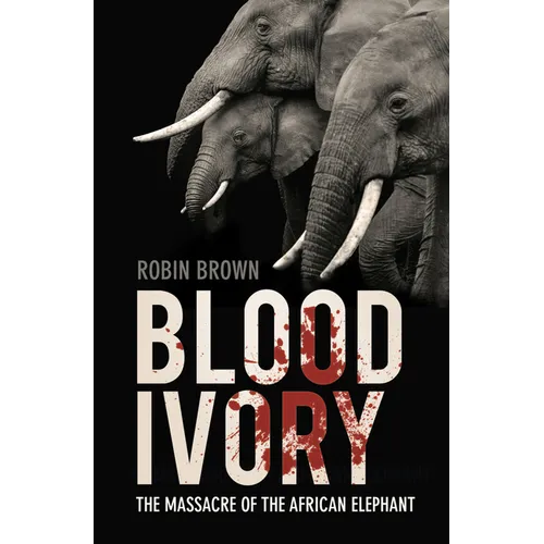 Blood Ivory: The Massacre of the African Elephant - Paperback