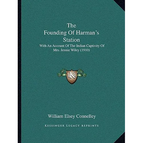 The Founding Of Harman's Station: With An Account Of The Indian Captivity Of Mrs. Jennie Wiley (1910) - Paperback