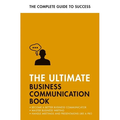 The Ultimate Business Communication Book: Communicate Better at Work, Master Business Writing, Perfect Your Presentations - Paperback