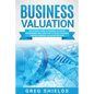 Business Valuation: The Ultimate Guide to Business Valuation for Beginners, Including How to Value a Business Through Financial Valuation Methods - Paperback