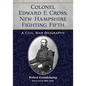 Colonel Edward E. Cross, New Hampshire Fighting Fifth: A Civil War Biography - Paperback