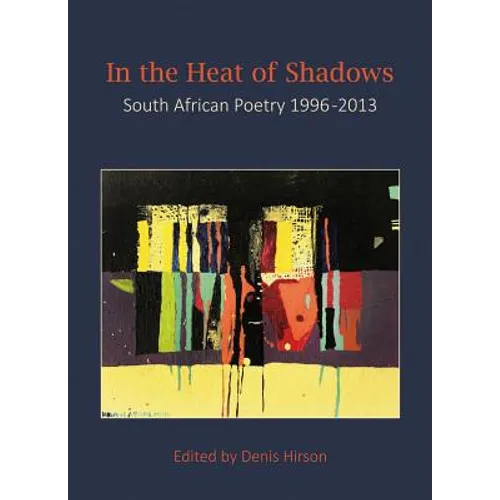 In the Heat of Shadows: South African Poetry 1996-2013 - Paperback