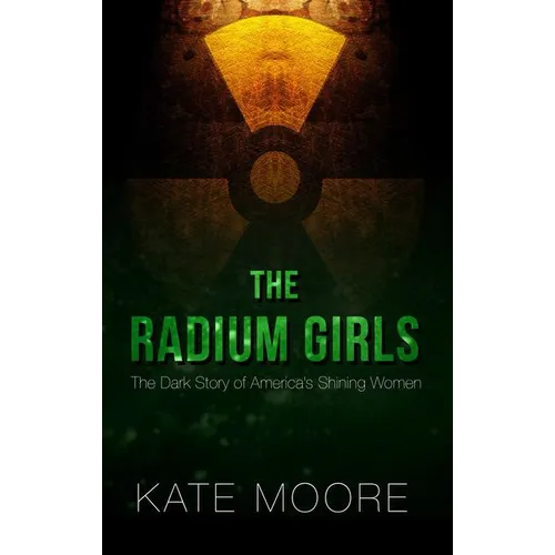 The Radium Girls: The Dark Story of America's Shining Women - Hardcover