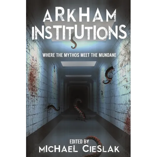 Arkham Institutions: Where the Mythos Meet the Mundane - Paperback