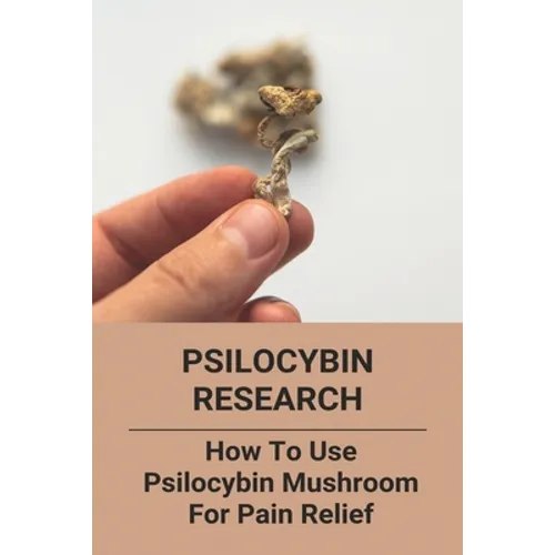 Psilocybin Research: How To Use Psilocybin Mushroom For Pain Relief: Baeocystin Extract - Paperback