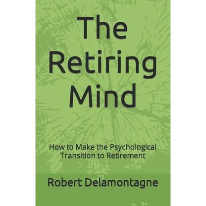 The Retiring Mind: How to Make the Psychological Transition to Retirement - Paperback