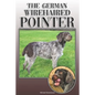 The German Wirehaired Pointer: A Complete and Comprehensive Owners Guide To: Buying, Owning, Health, Grooming, Training, Obedience, Understanding and - Paperback