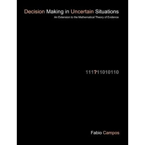 Decision Making in Uncertain Situations: An Extension to the Mathematical Theory of Evidence - Paperback