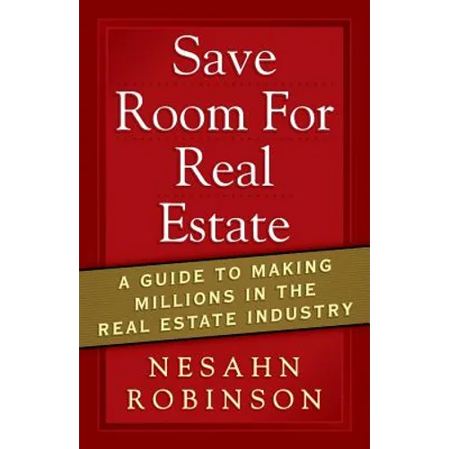 Save Room for Real Estate: A Guide to Making Millions in the Real Estate Industry - Paperback