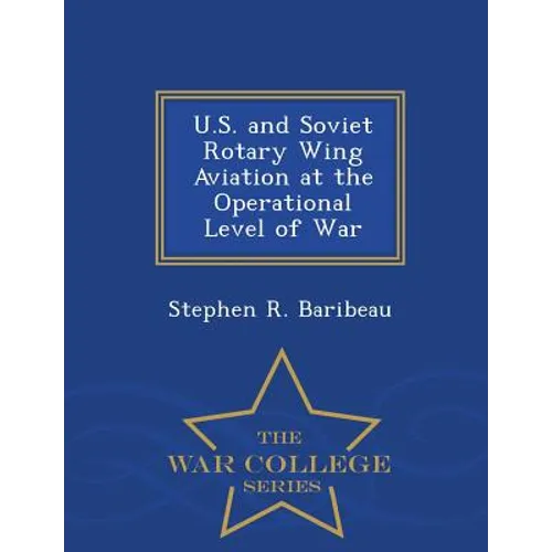 U.S. and Soviet Rotary Wing Aviation at the Operational Level of War - War College Series - Paperback