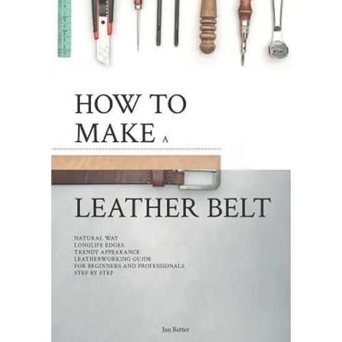 How to make a leather belt: Leatherworking guide for beginners and professionals - Paperback