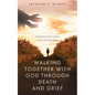 Walking Together With God Through Death and Grief: Experiencing God's Comforting Love - Paperback